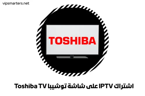اشتراك IPTV على شاشة توشيبا Toshiba TV