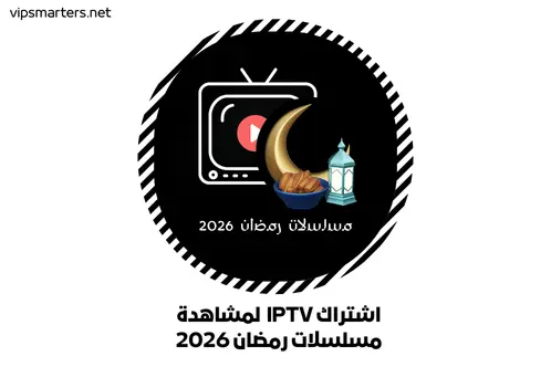 اشتراك IPTV لمشاهدة مسلسلات رمضان 2026